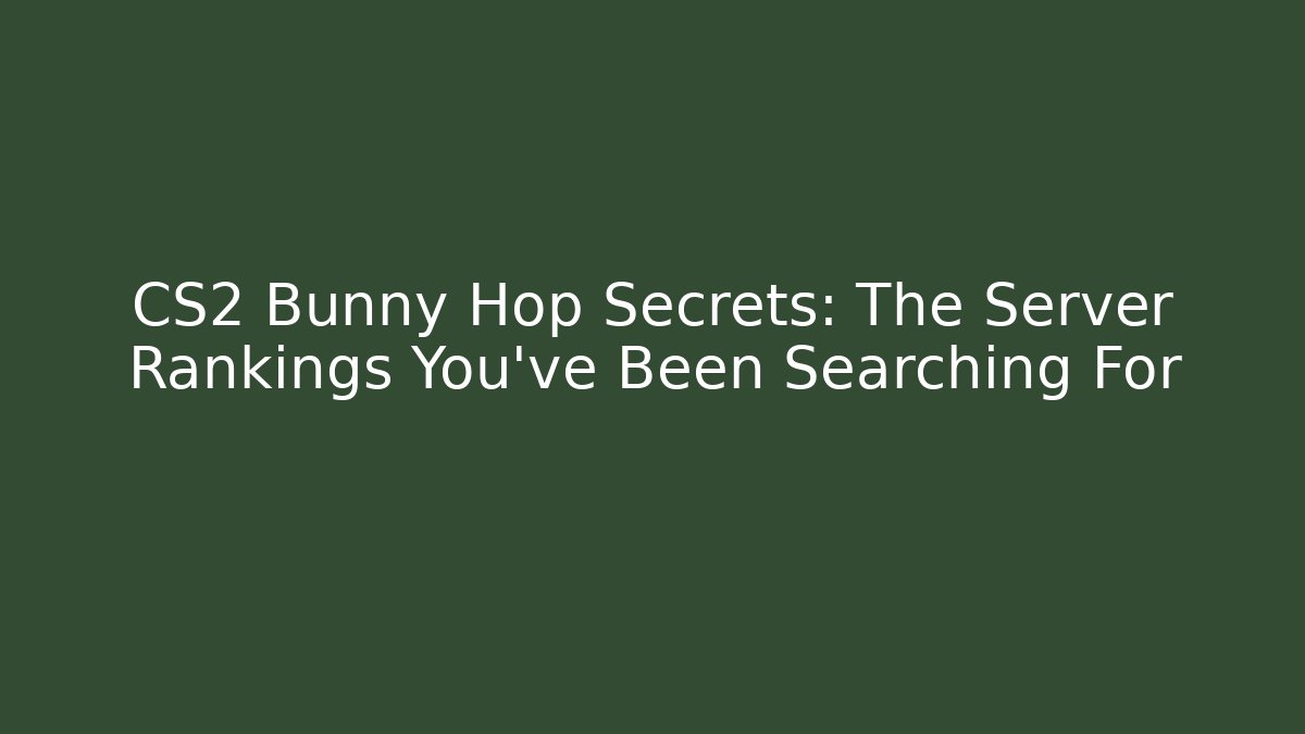 CS2 Bunny Hop Secrets: The Server Rankings You’ve Been Searching For