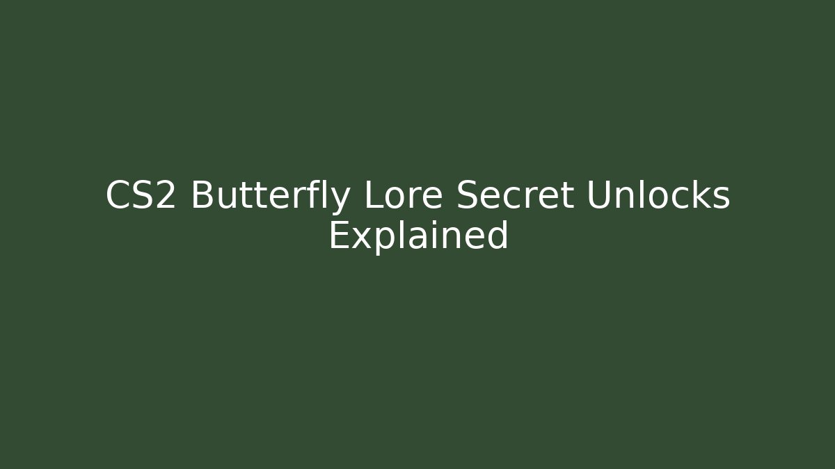 CS2 Butterfly Lore Secret Unlocks Explained