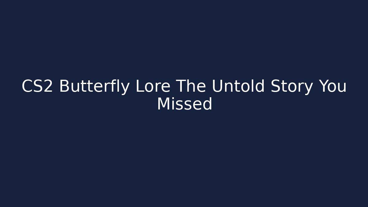 CS2 Butterfly Lore The Untold Story You Missed