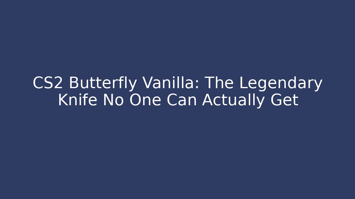 CS2 Butterfly Vanilla: The Legendary Knife No One Can Actually Get