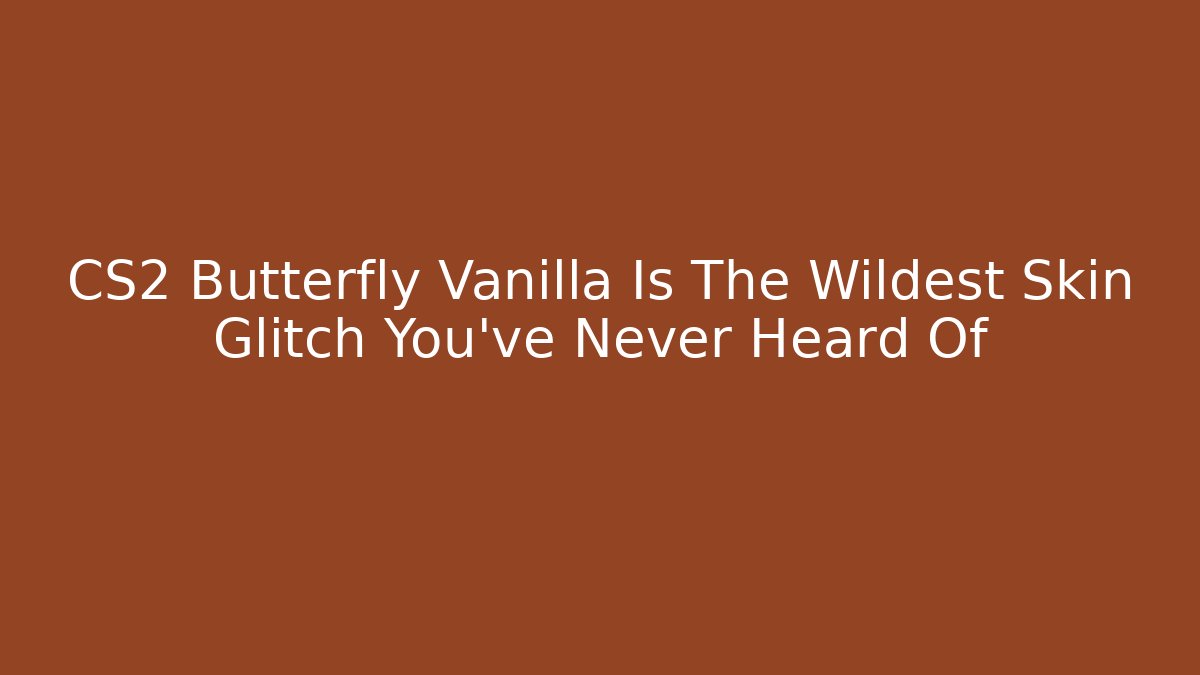 CS2 Butterfly Vanilla Is The Wildest Skin Glitch You’ve Never Heard Of