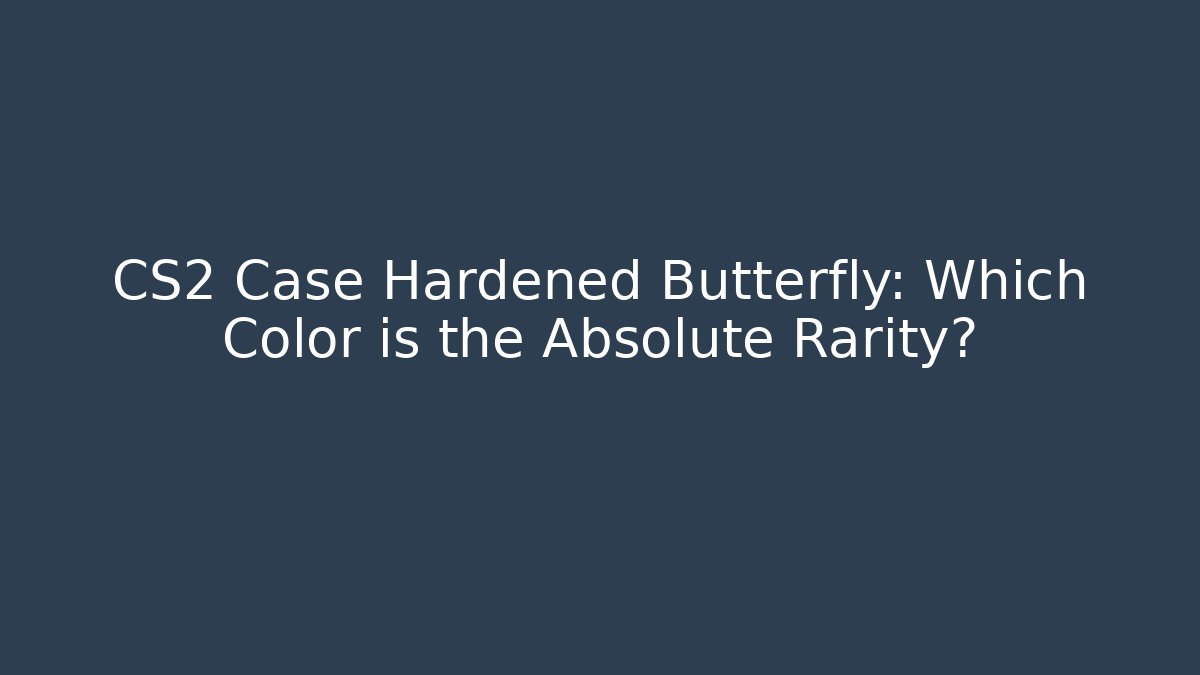 CS2 Case Hardened Butterfly: Which Color is the Absolute Rarity?
