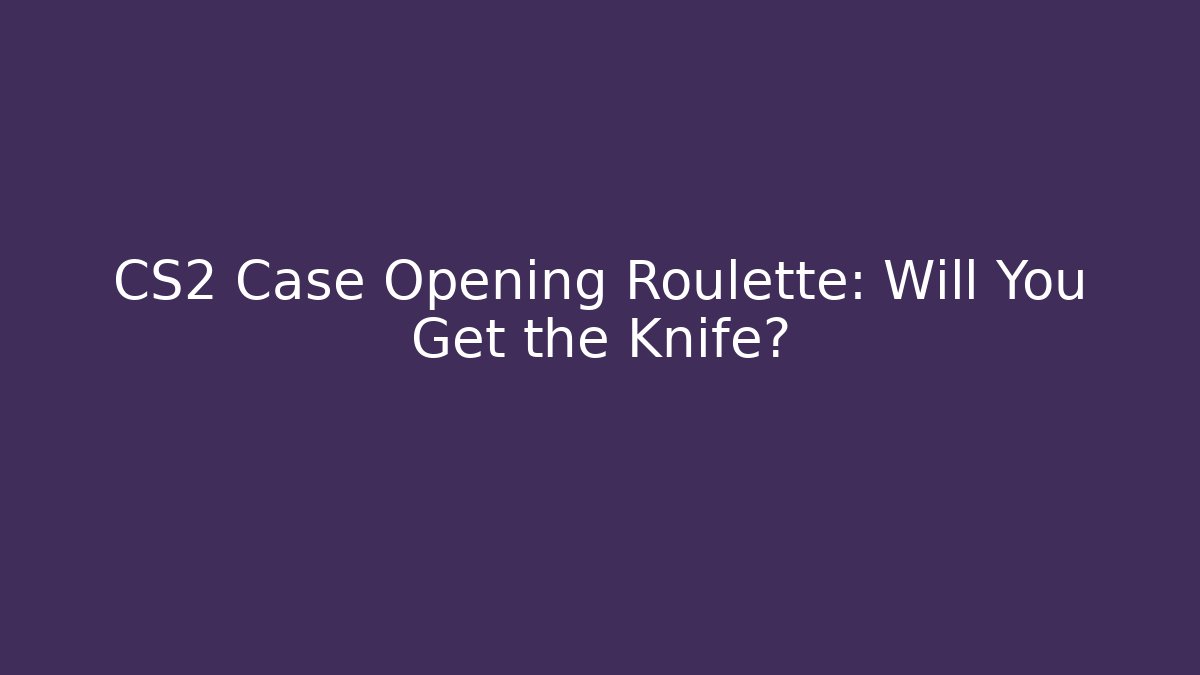 CS2 Case Opening Roulette: Will You Get the Knife? - Create More Assets