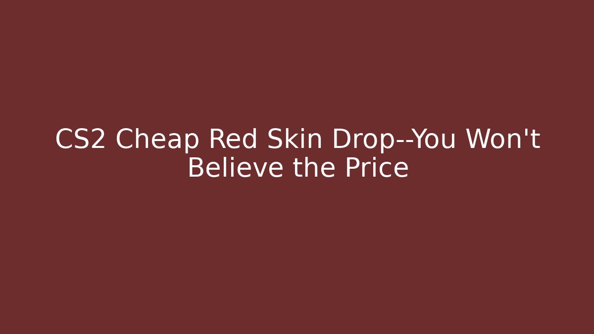 CS2 Cheap Red Skin Drop—You Won’t Believe the Price