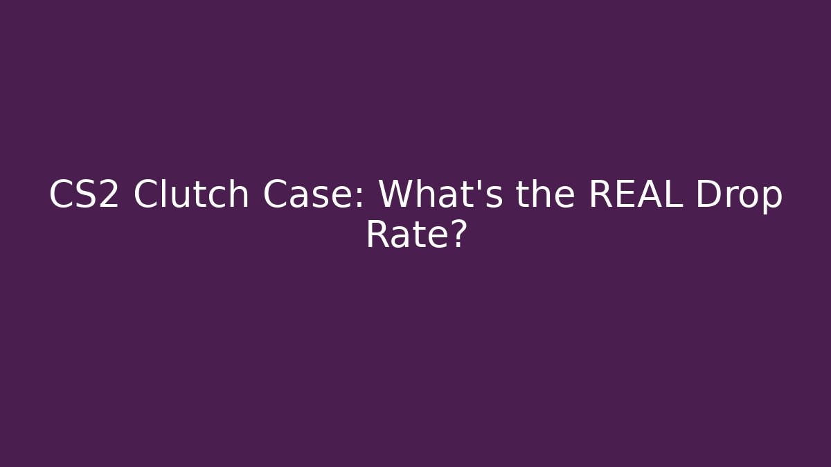 CS2 Clutch Case: What's the REAL Drop Rate?