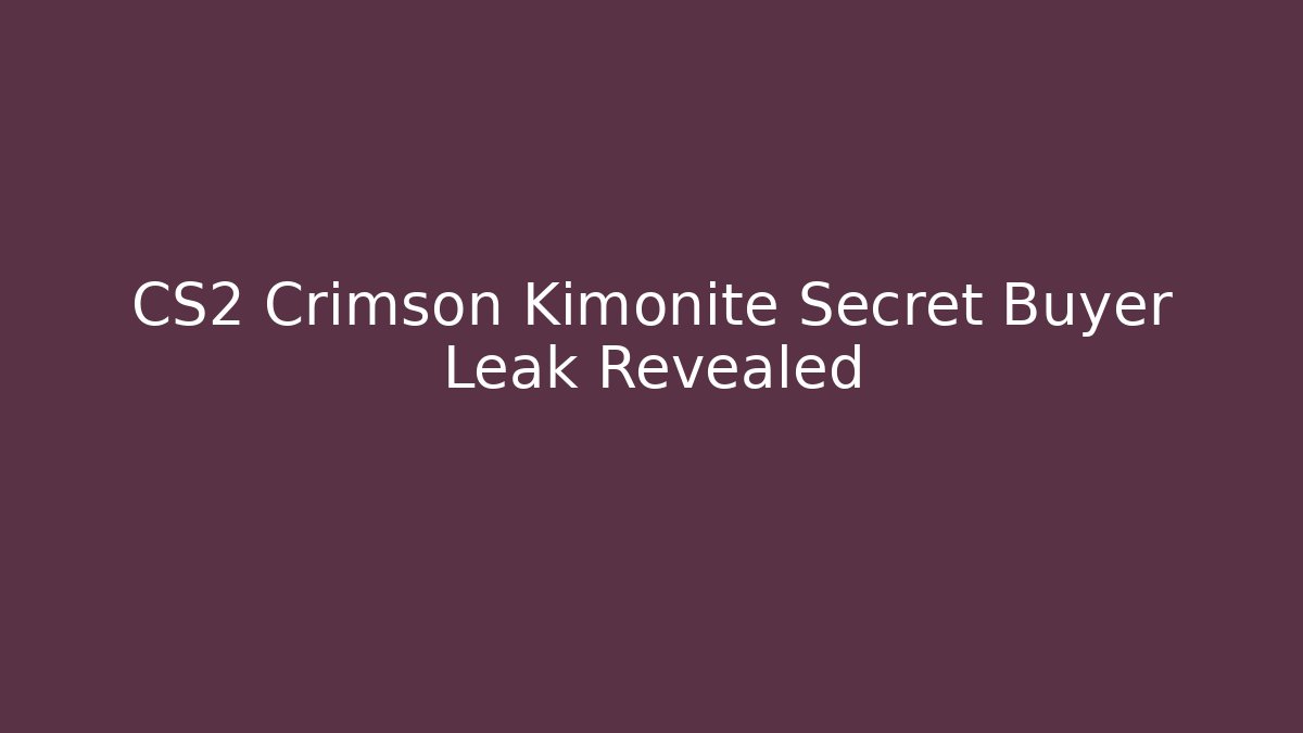 CS2 Crimson Kimonite Secret Buyer Leak Revealed