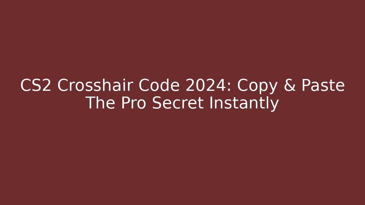 CS2 Crosshair Code 2024: Copy & Paste The Pro Secret Instantly