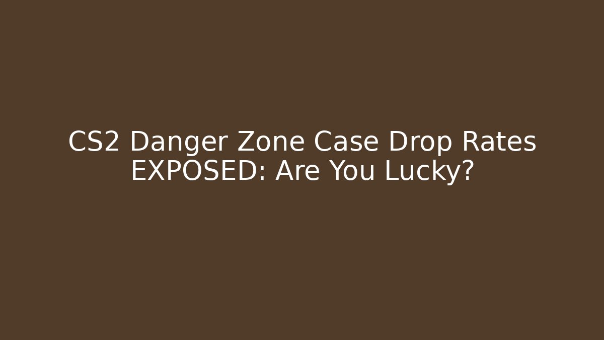 CS2 Danger Zone Case Drop Rates EXPOSED: Are You Lucky?