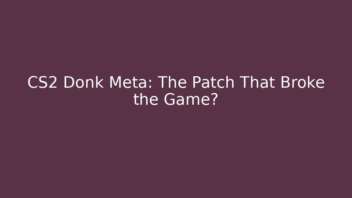 CS2 Donk Meta: The Patch That Broke the Game? - Create More Assets