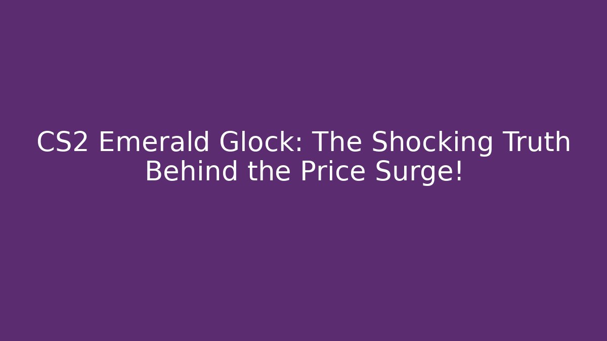 CS2 Emerald Glock: The Shocking Truth Behind the Price Surge!