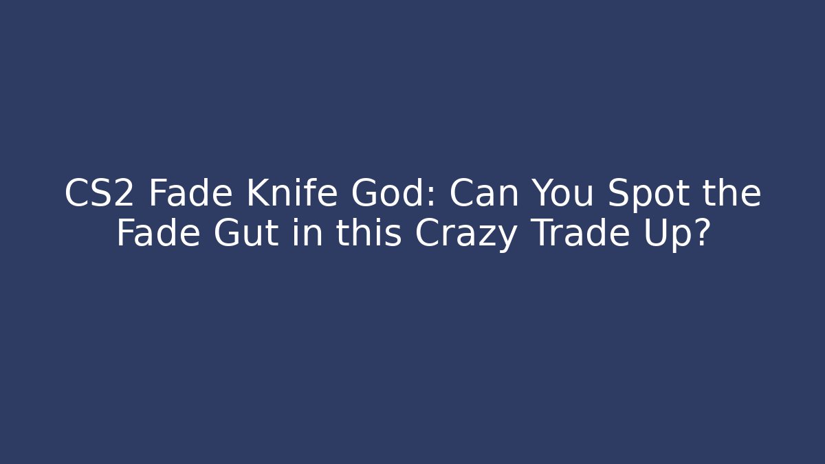 CS2 Fade Knife God: Can You Spot the Fade Gut in this Crazy Trade Up?