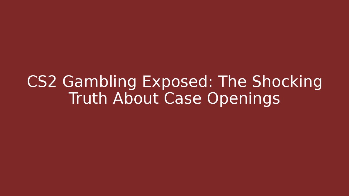 CS2 Gambling Exposed: The Shocking Truth About Case Openings