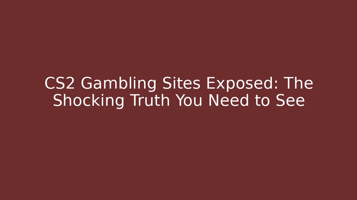 CS2 Gambling Sites Exposed: The Shocking Truth You Need to See