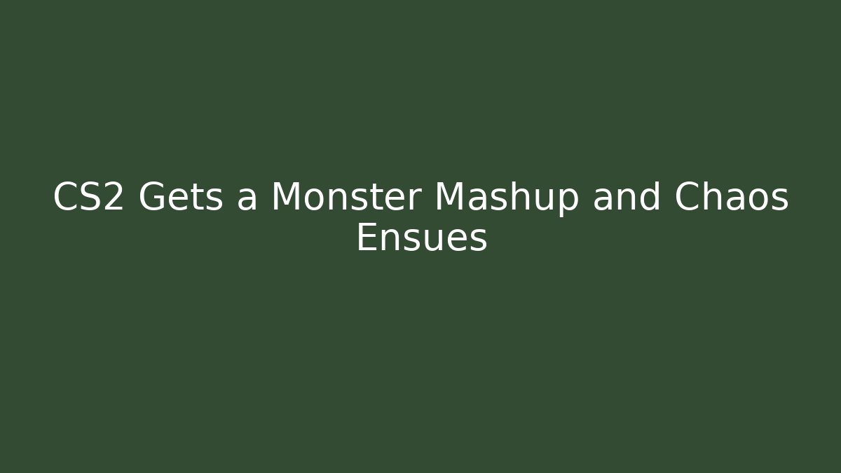 CS2 Gets a Monster Mashup and Chaos Ensues