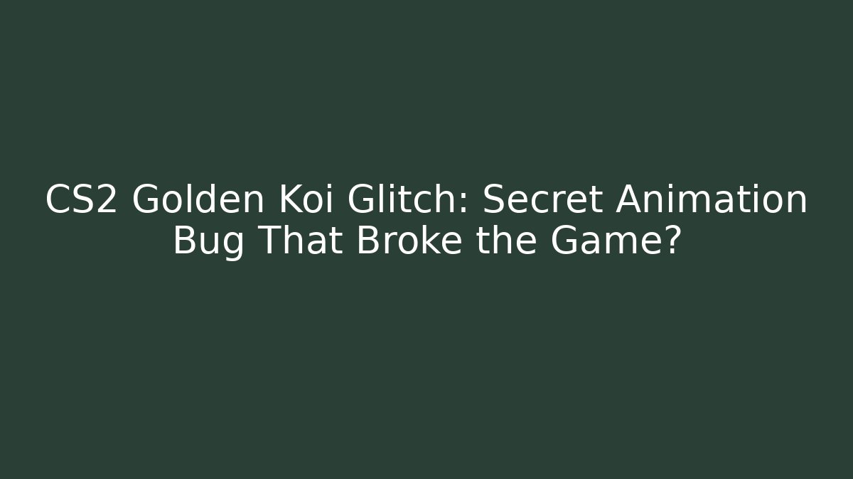 CS2 Golden Koi Glitch: Secret Animation Bug That Broke the Game?