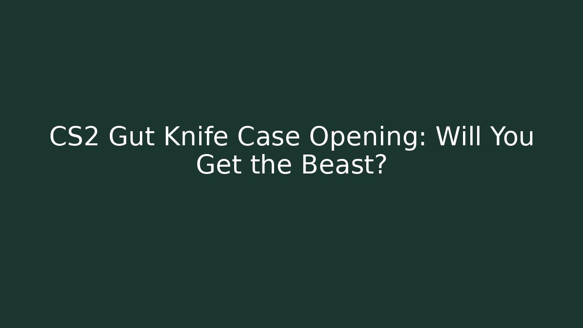 CS2 Gut Knife Case Opening: Will You Get the Beast? - Create More Assets