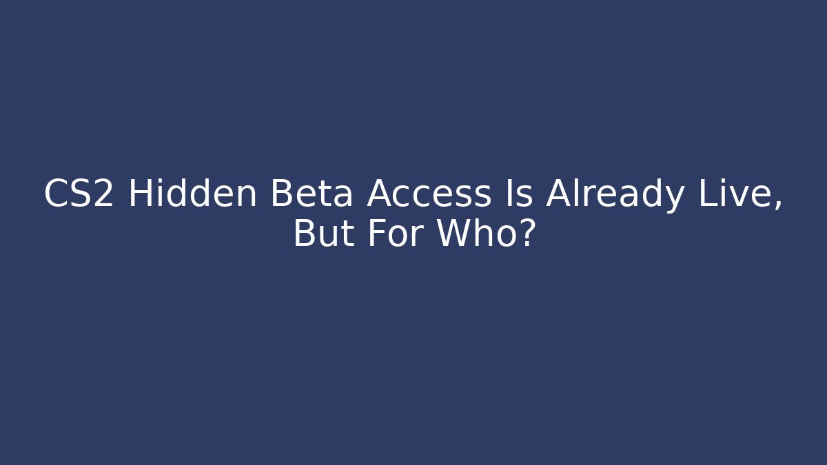 CS2 Hidden Beta Access Is Already Live, But For Who?