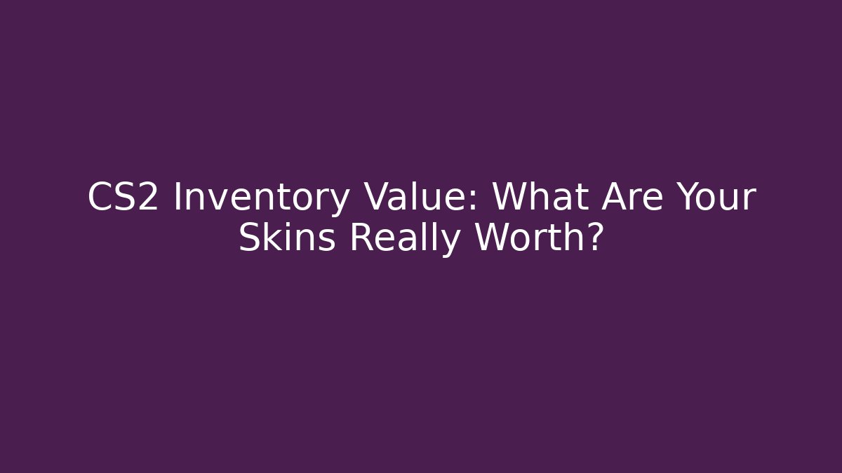 CS2 Inventory Value: What Are Your Skins Really Worth?