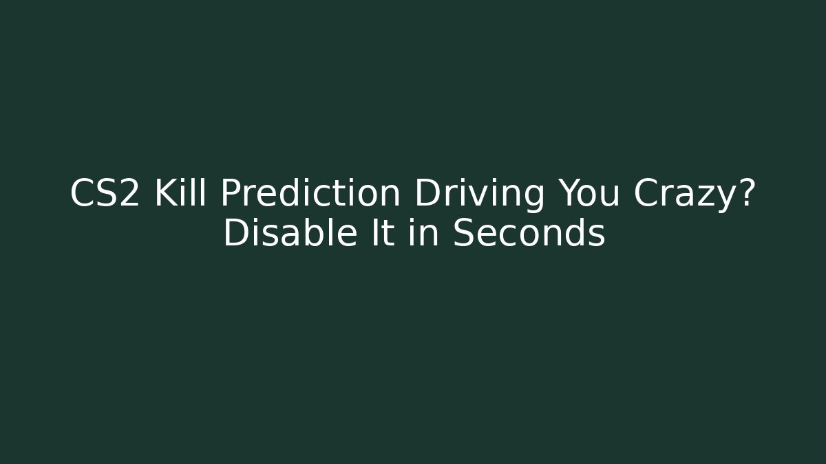 CS2 Kill Prediction Driving You Crazy? Disable It in Seconds - Create More Assets