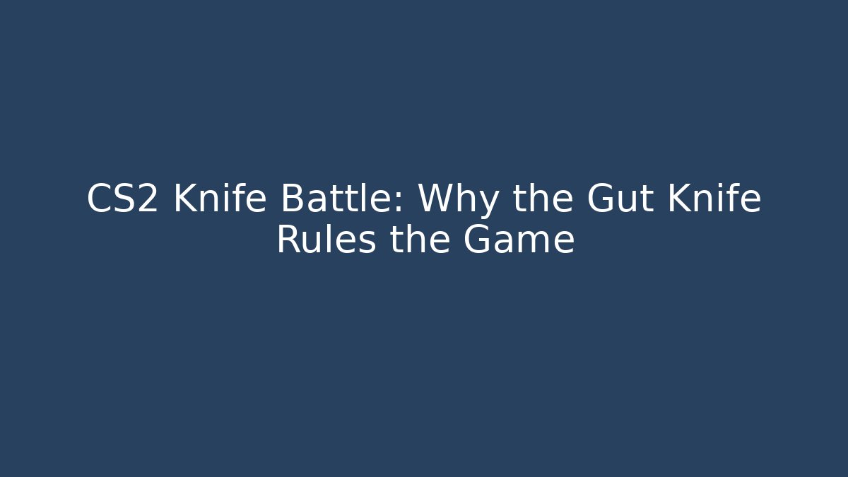 CS2 Knife Battle: Why the Gut Knife Rules the Game
