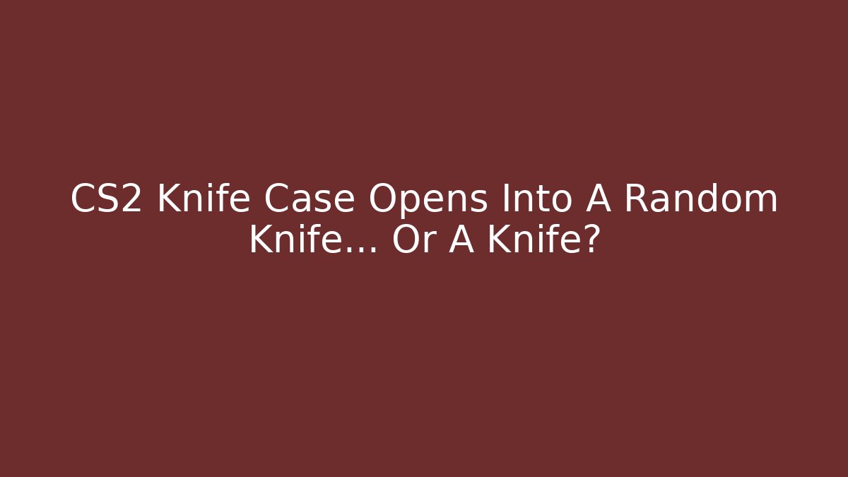 CS2 Knife Case Opens Into A Random Knife... Or A Knife?