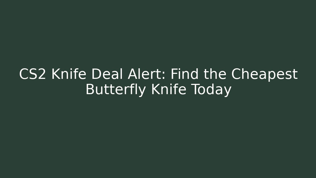 CS2 Knife Deal Alert: Find the Cheapest Butterfly Knife Today