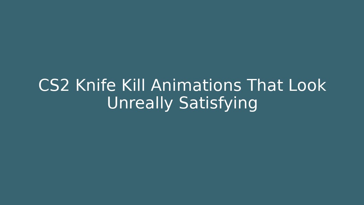 CS2 Knife Kill Animations That Look Unreally Satisfying