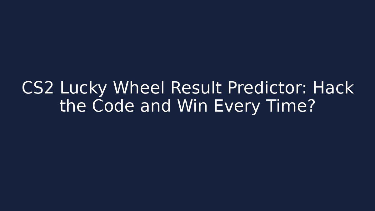 CS2 Lucky Wheel Result Predictor: Hack the Code and Win Every Time? - Create More Assets