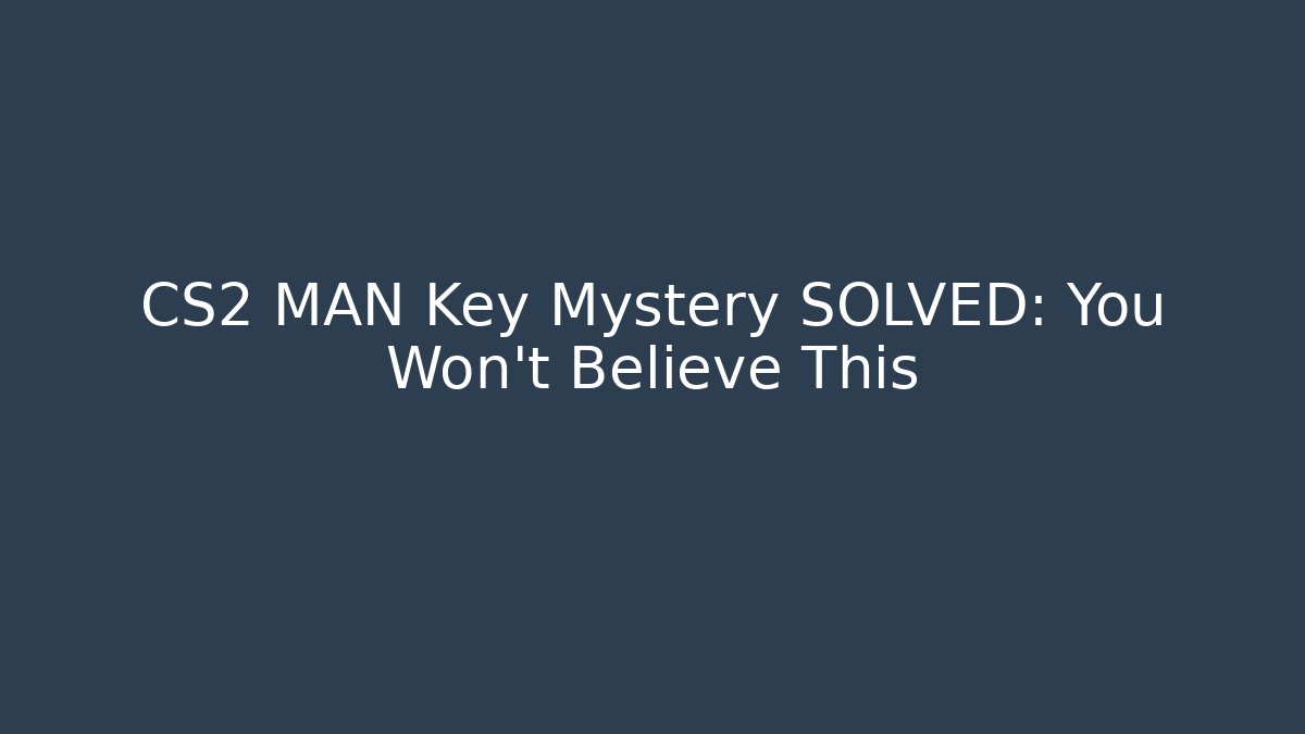 CS2 MAN Key Mystery SOLVED: You Won't Believe This