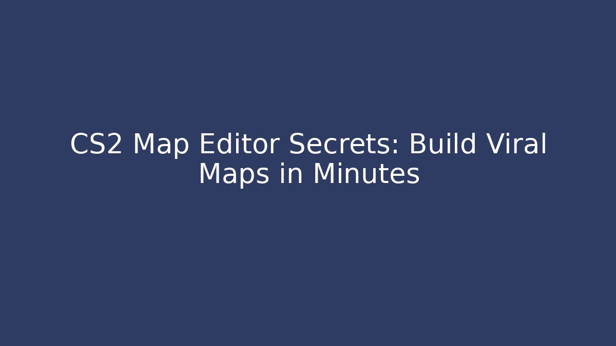 CS2 Map Editor Secrets: Build Viral Maps in Minutes - Create More Assets