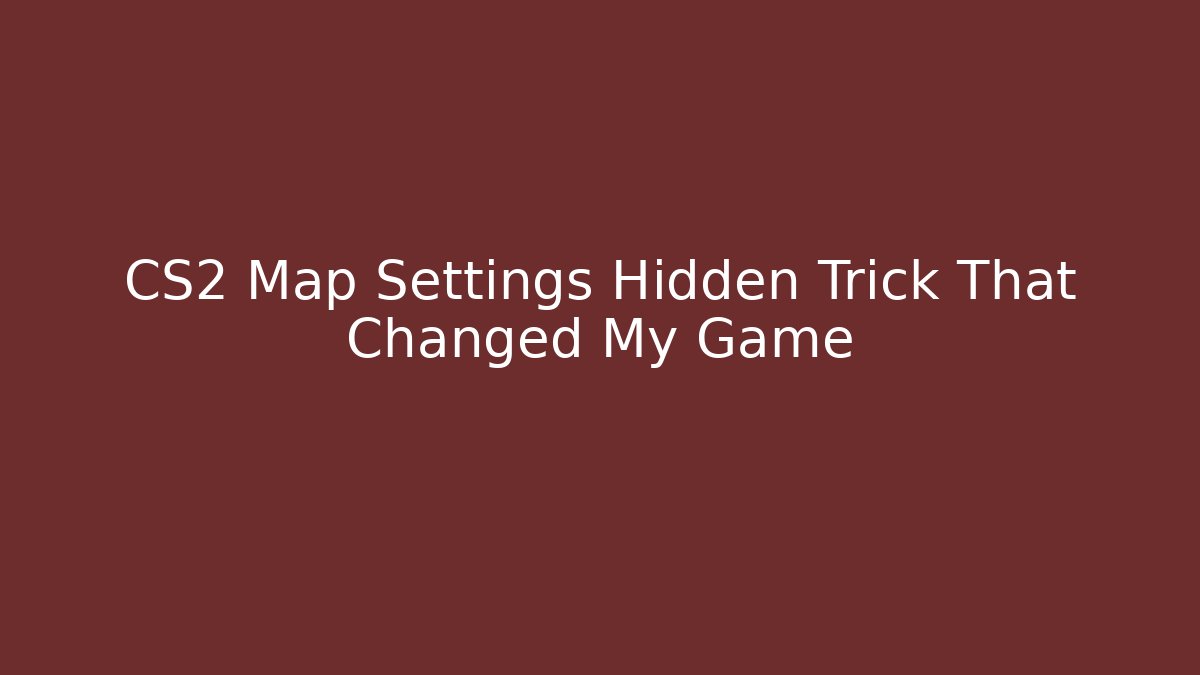CS2 Map Settings Hidden Trick That Changed My Game