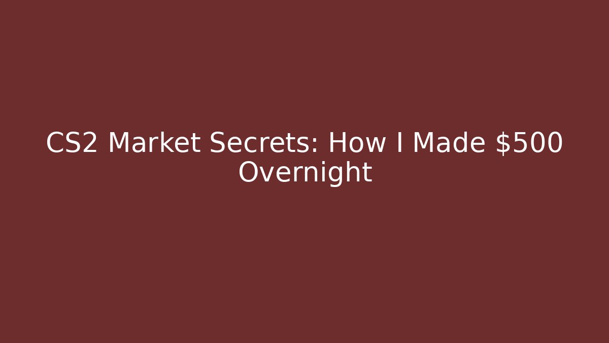 CS2 Market Secrets: How I Made $500 Overnight - Create More Assets