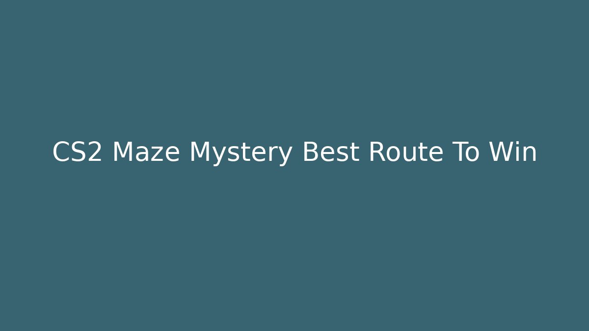 CS2 Maze Mystery Best Route To Win - Create More Assets