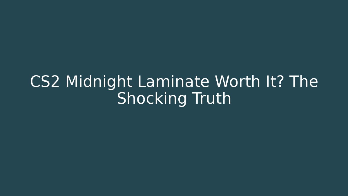 CS2 Midnight Laminate Worth It? The Shocking Truth
