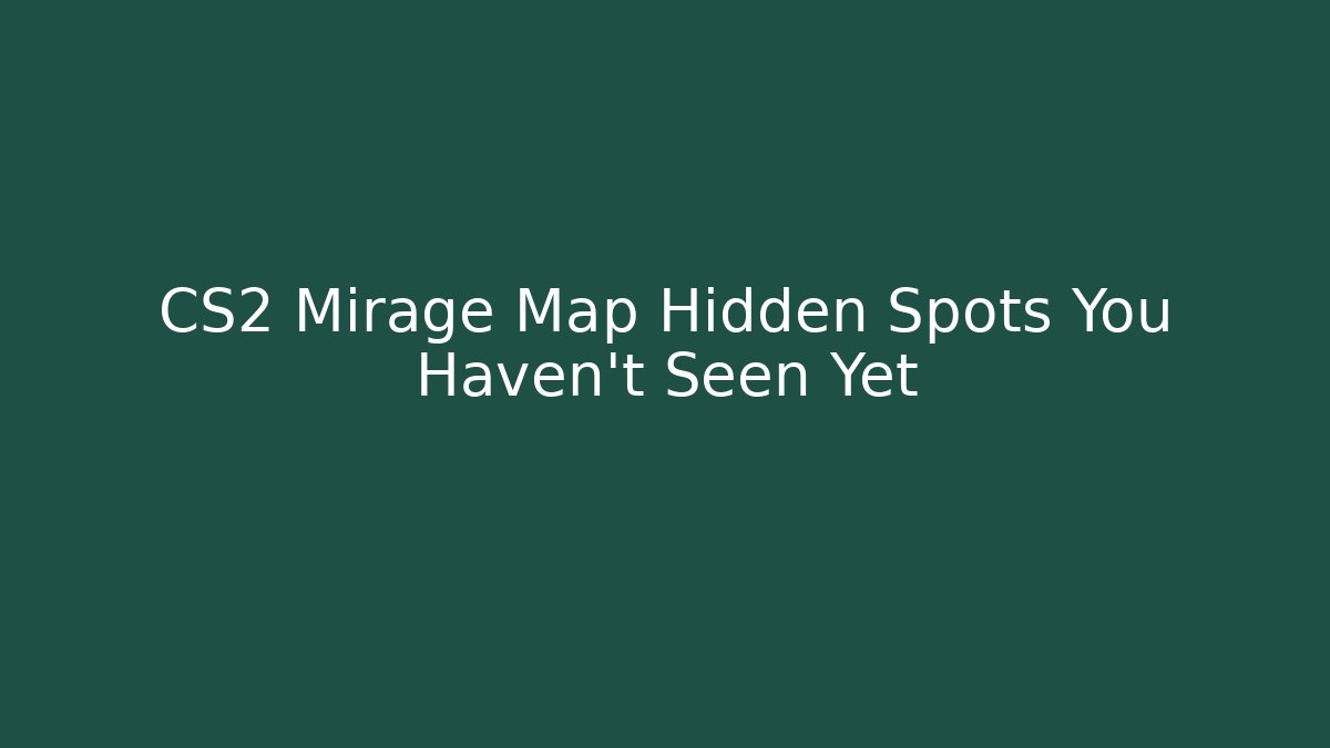 CS2 Mirage Map Hidden Spots You Haven't Seen Yet - Create More Assets