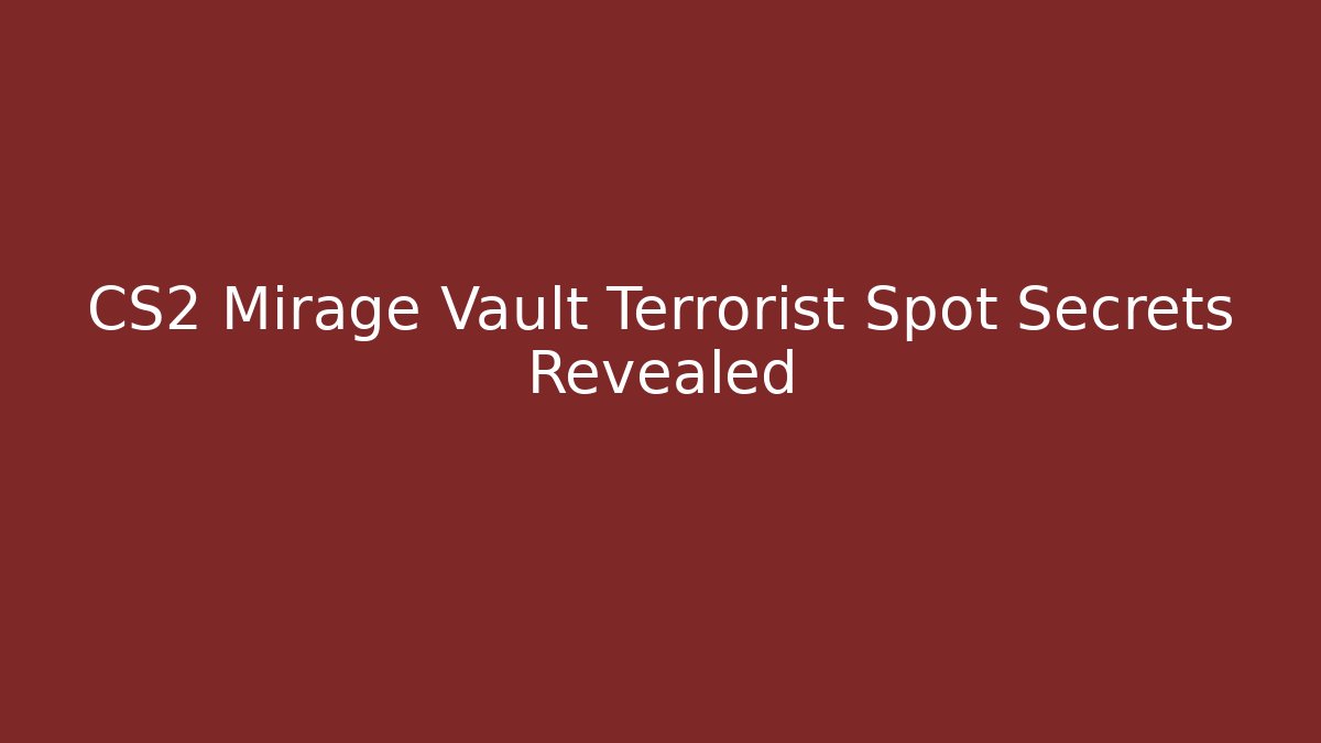 CS2 Mirage Vault Terrorist Spot Secrets Revealed
