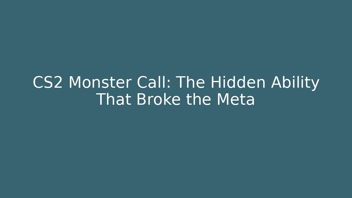 CS2 Monster Call: The Hidden Ability That Broke the Meta
