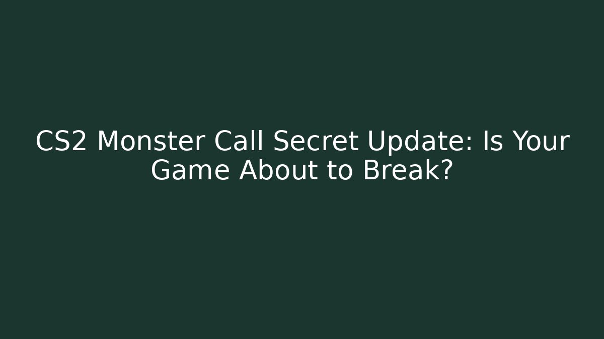 CS2 Monster Call Secret Update: Is Your Game About to Break?