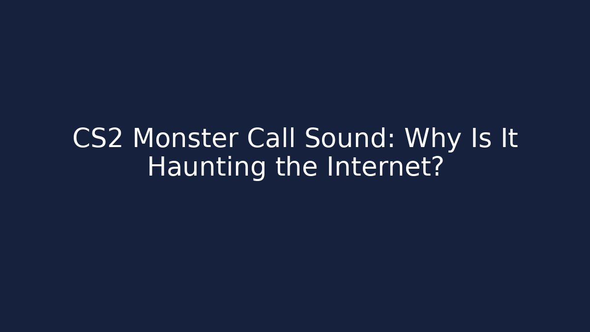 CS2 Monster Call Sound: Why Is It Haunting the Internet?