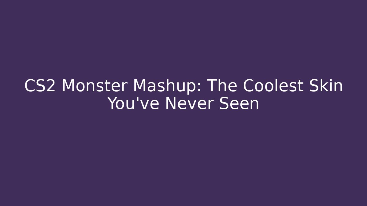 CS2 Monster Mashup: The Coolest Skin You've Never Seen