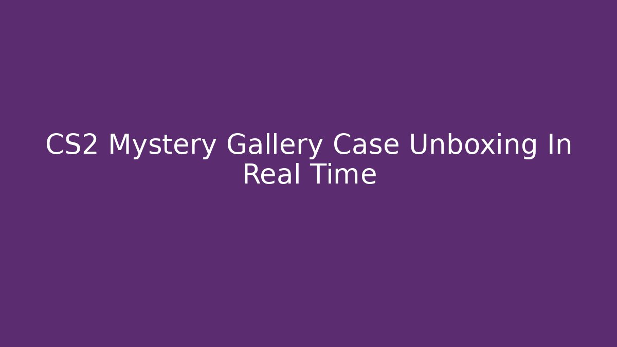 CS2 Mystery Gallery Case Unboxing In Real Time - Create More Assets