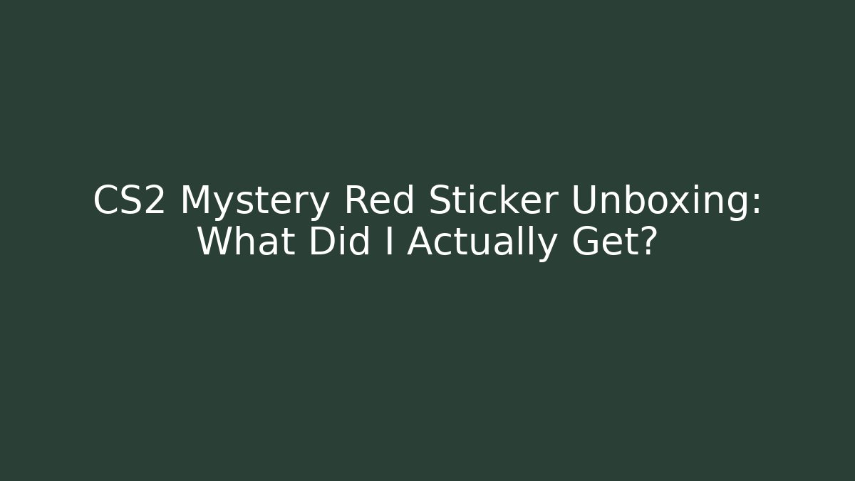 CS2 Mystery Red Sticker Unboxing: What Did I Actually Get?