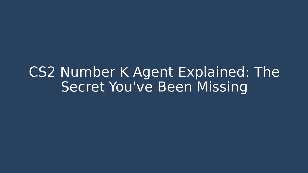 CS2 Number K Agent Explained: The Secret You've Been Missing - Create More Assets