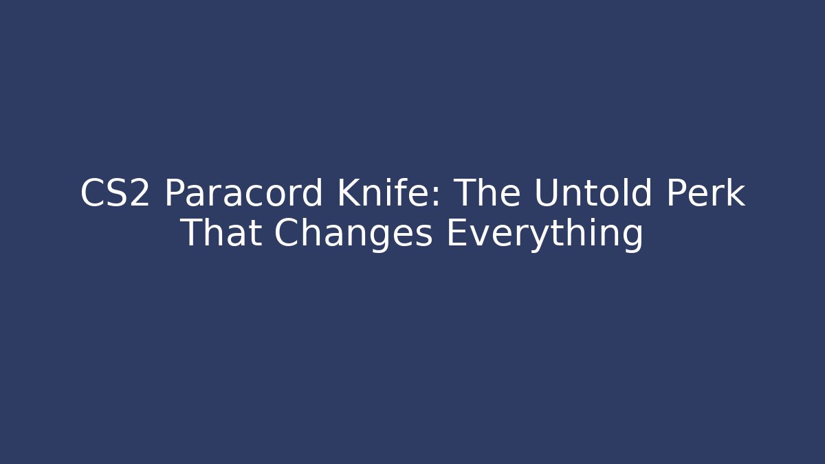 CS2 Paracord Knife: The Untold Perk That Changes Everything - Create More Assets