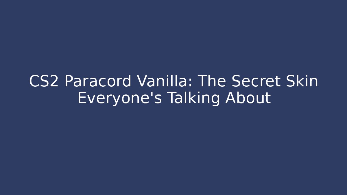 CS2 Paracord Vanilla: The Secret Skin Everyone's Talking About