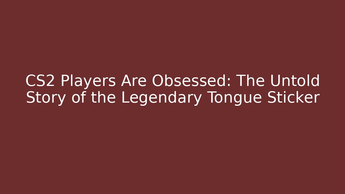 CS2 Players Are Obsessed: The Untold Story of the Legendary Tongue Sticker