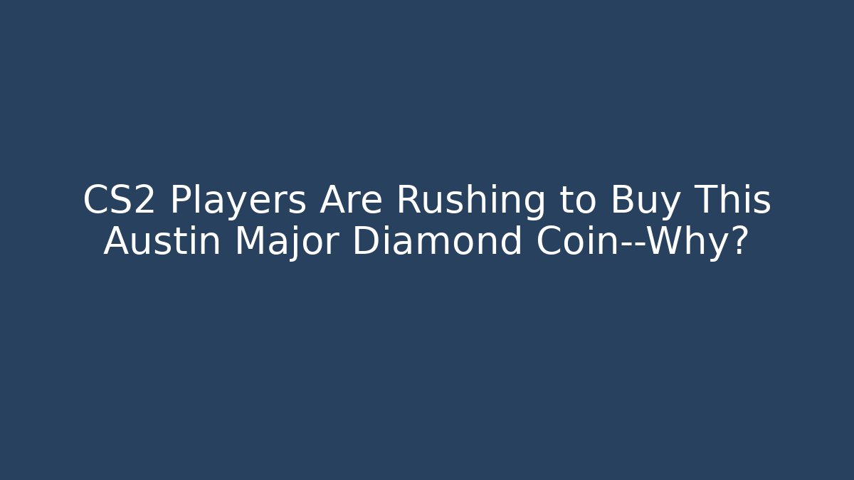 CS2 Players Are Rushing to Buy This Austin Major Diamond Coin—Why?