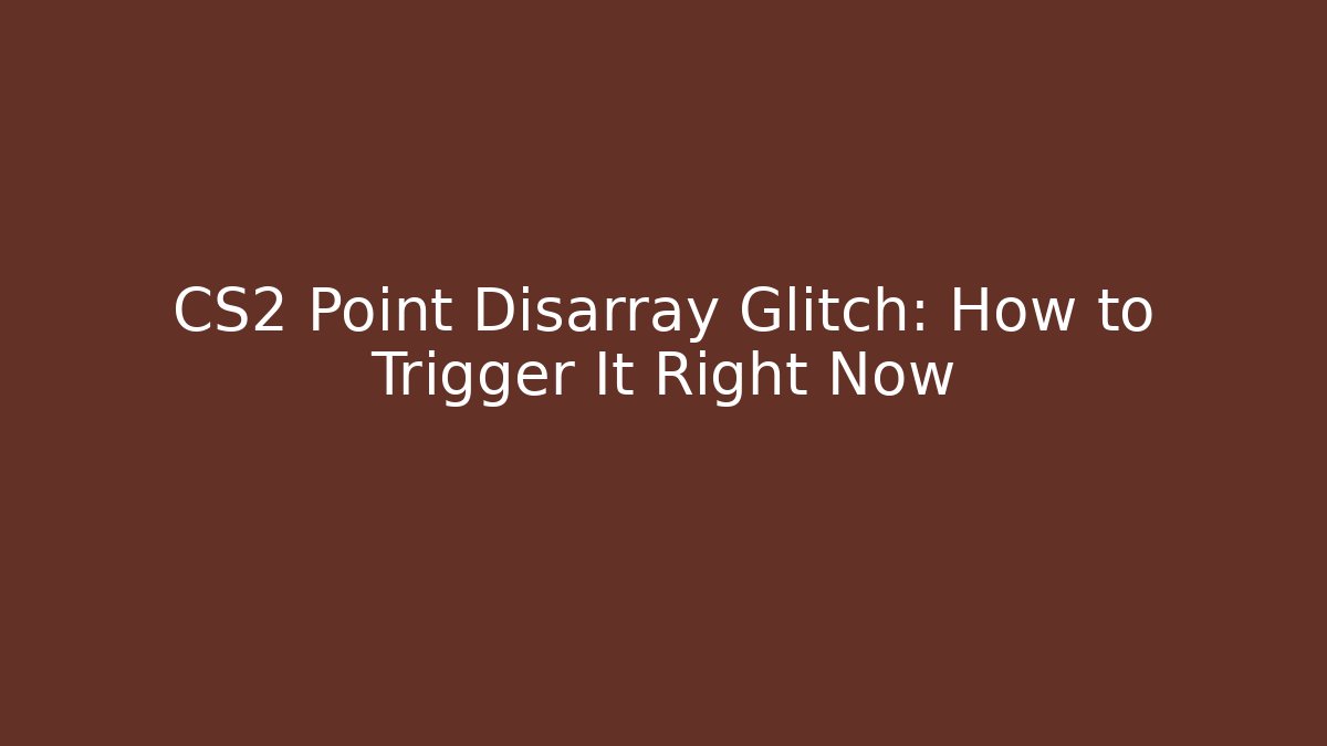 CS2 Point Disarray Glitch: How to Trigger It Right Now - Create More Assets
