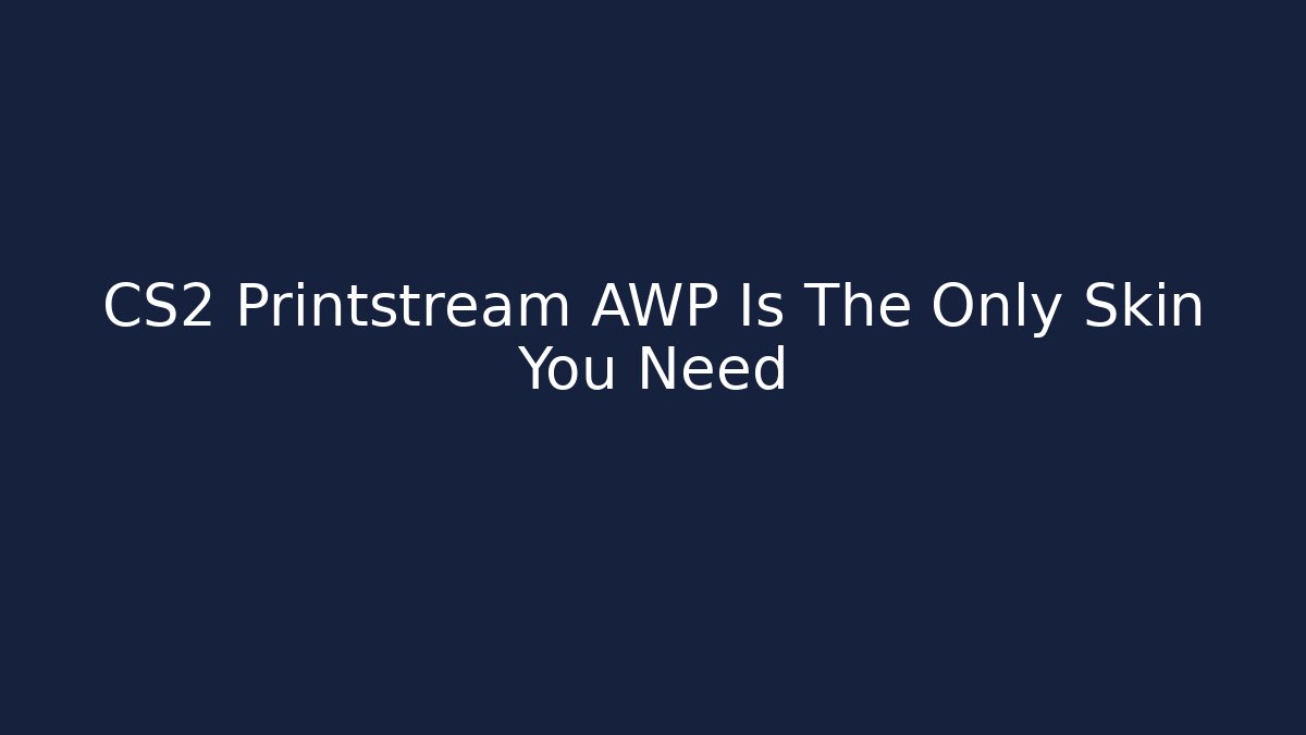 CS2 Printstream AWP Is The Only Skin You Need - Create More Assets