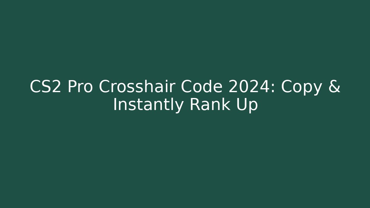 CS2 Pro Crosshair Code 2024: Copy & Instantly Rank Up - Create More Assets